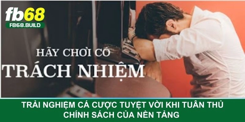 Trải nghiệm cá cược tuyệt vời khi tuân thủ chính sách của nền tảng